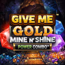 Give me Gold Mine 'N Shine